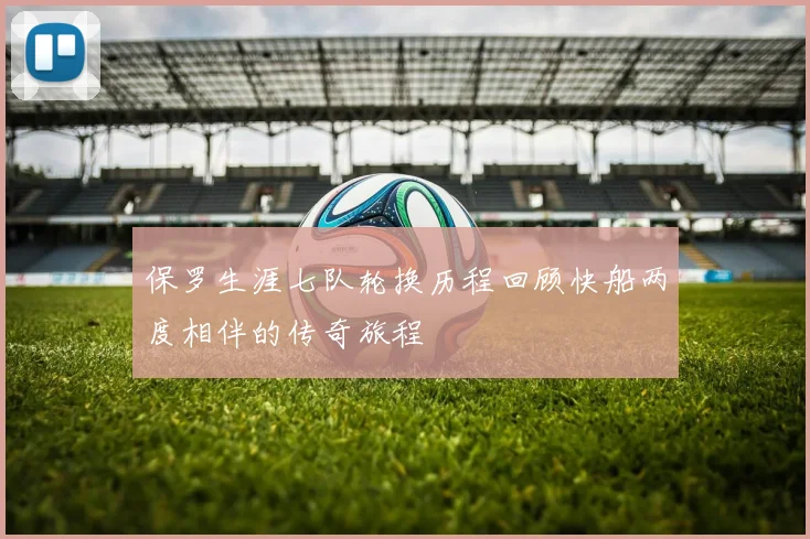 保罗生涯七队轮换历程回顾快船两度相伴的传奇旅程