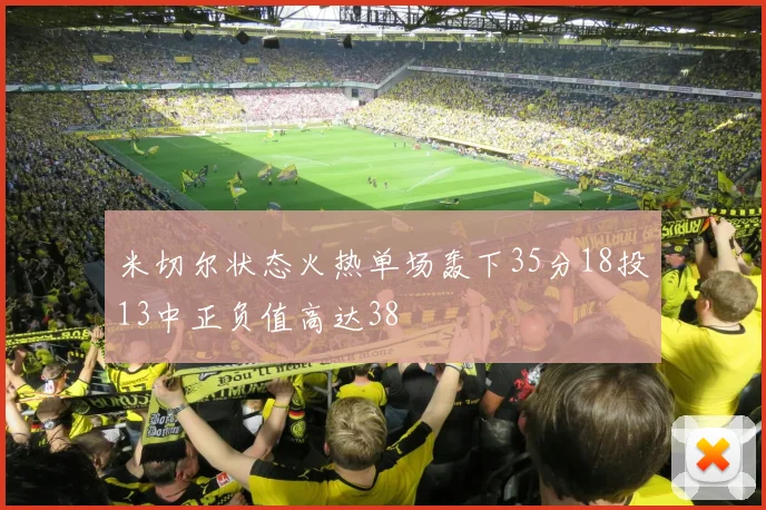米切尔状态火热单场轰下35分18投13中正负值高达38