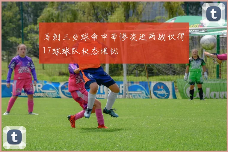 马刺三分球命中率惨淡近两战仅得17球球队状态堪忧