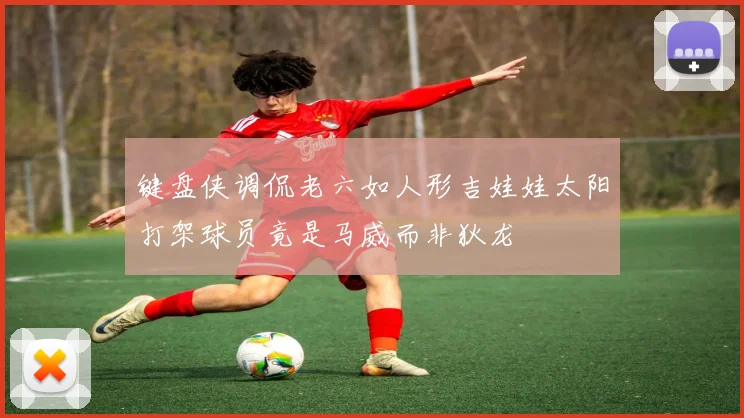 键盘侠调侃老六如人形吉娃娃太阳打架球员竟是马威而非狄龙